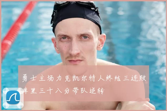 勇士主场力克凯尔特人终结三连败库里三十八分带队逆转
