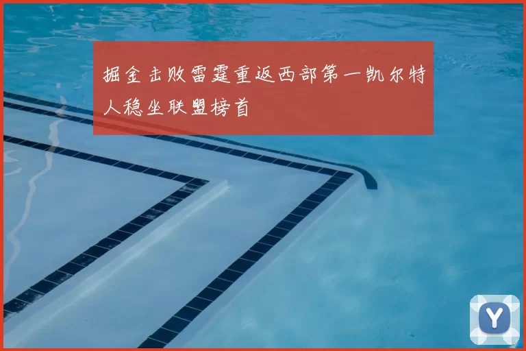 掘金击败雷霆重返西部第一凯尔特人稳坐联盟榜首