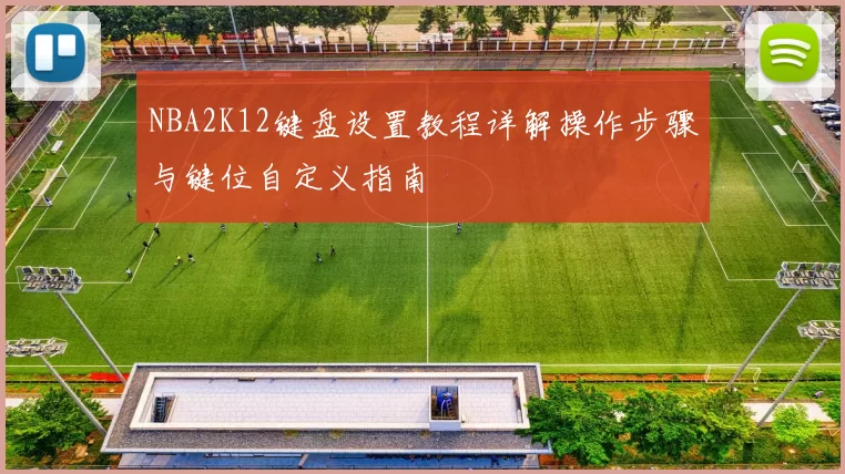 NBA2K12键盘设置教程详解操作步骤与键位自定义指南