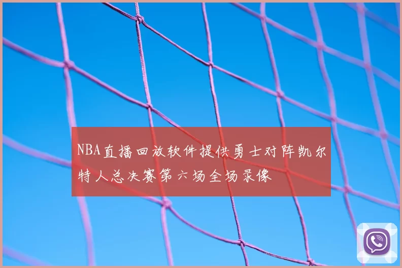 NBA直播回放软件提供勇士对阵凯尔特人总决赛第六场全场录像