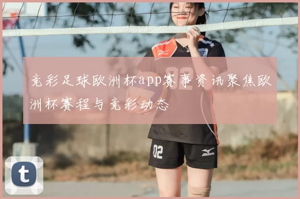 竞彩足球欧洲杯app赛事资讯聚焦欧洲杯赛程与竞彩动态