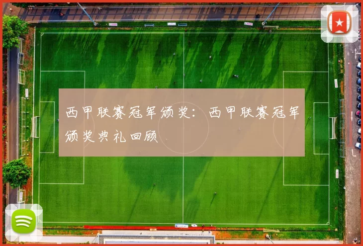 西甲联赛冠军颁奖：西甲联赛冠军颁奖典礼回顾