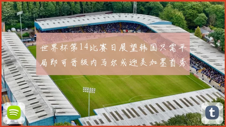 世界杯第14比赛日展望韩国只需平局即可晋级内马尔或迎美加墨首秀