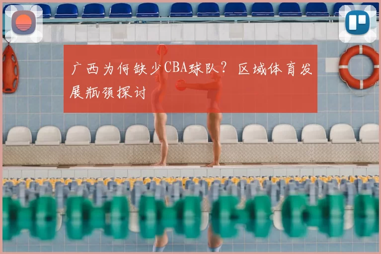 广西为何缺少CBA球队？区域体育发展瓶颈探讨