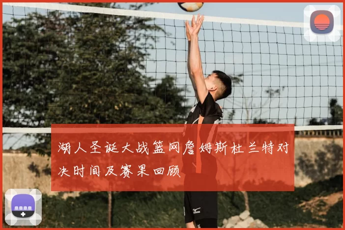 湖人圣诞大战篮网詹姆斯杜兰特对决时间及赛果回顾