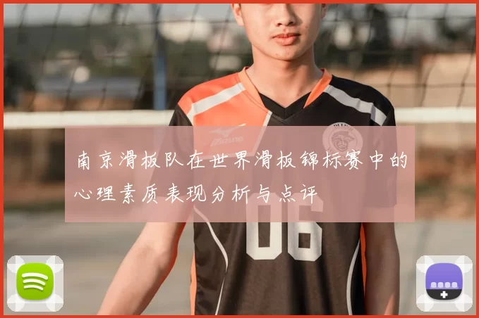 南京滑板队在世界滑板锦标赛中的心理素质表现分析与点评