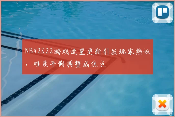 NBA2K22游戏设置更新引发玩家热议,难度平衡调整成焦点