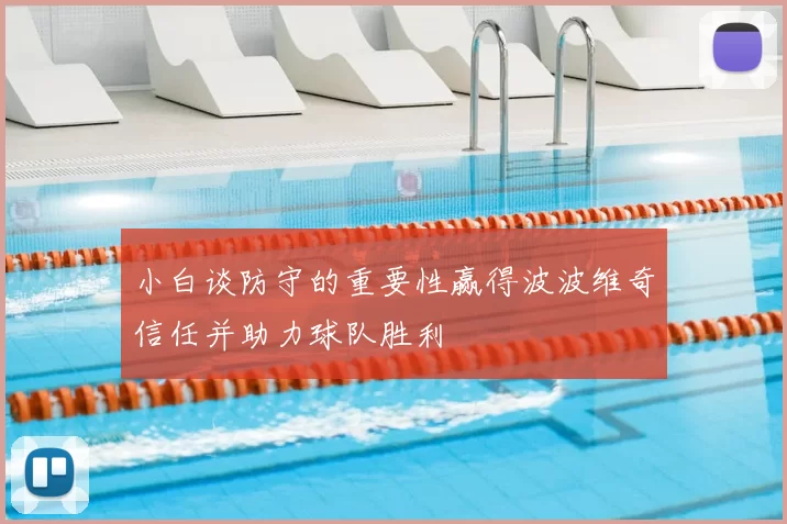 小白谈防守的重要性赢得波波维奇信任并助力球队胜利