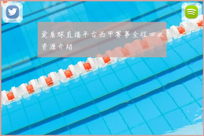 爱看球直播平台西甲赛事全程回放资源介绍