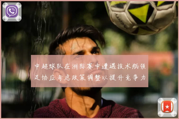 中超球队在洲际赛中遭遇技术瓶颈足协应考虑政策调整以提升竞争力