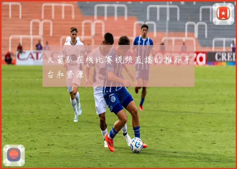 火箭队在线比赛视频直播的推荐平台和资源