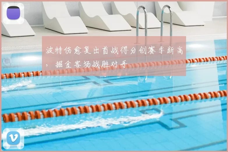 波特伤愈复出首战得分创赛季新高，掘金客场战胜对手