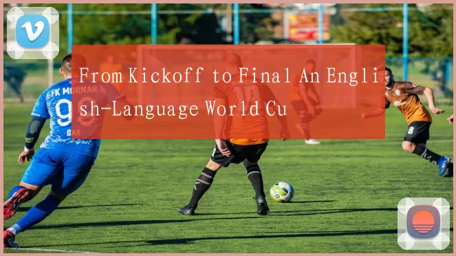 From Kickoff to Final An English-Language World Cu