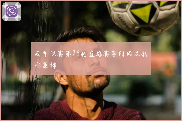 西甲联赛第26轮直播赛事时间及精彩集锦